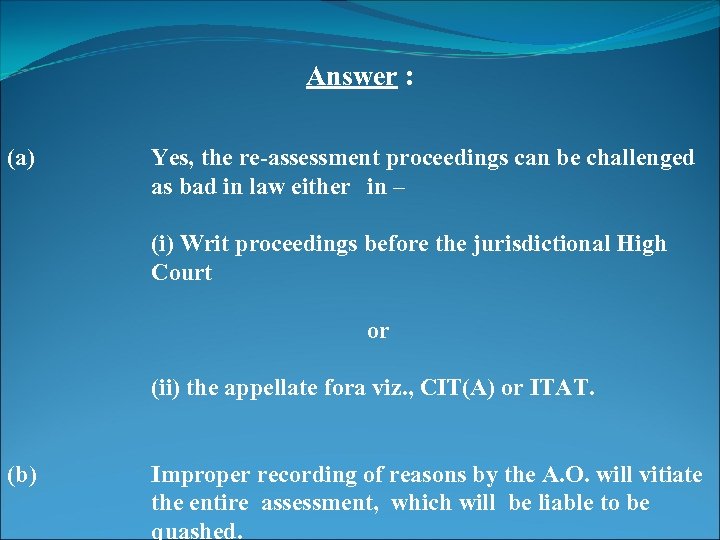 Answer : (a) Yes, the re-assessment proceedings can be challenged as bad in law