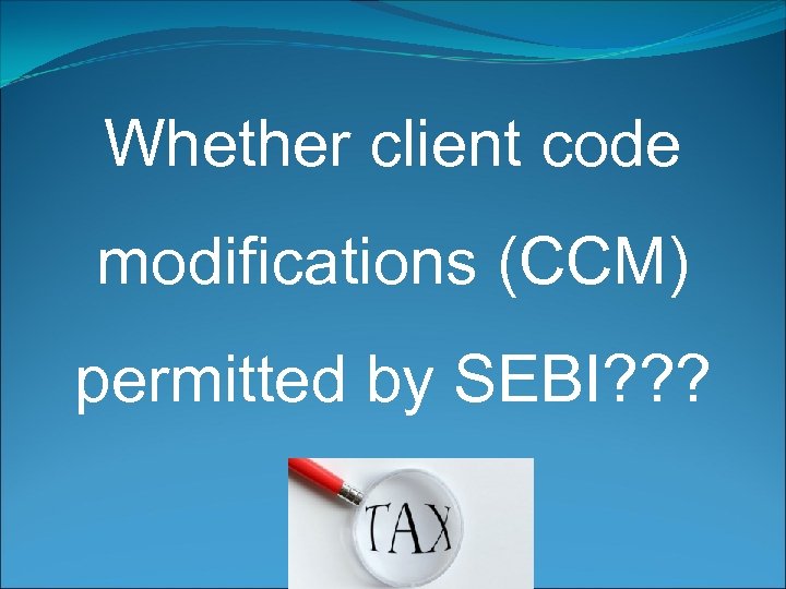 Whether client code modifications (CCM) permitted by SEBI? ? ? )? ? ? 