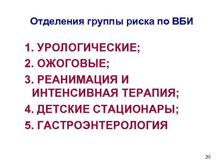 Отделения группы риска по ВБИ 1. УРОЛОГИЧЕСКИЕ; 2. ОЖОГОВЫЕ; 3. РЕАНИМАЦИЯ И ИНТЕНСИВНАЯ ТЕРАПИЯ;