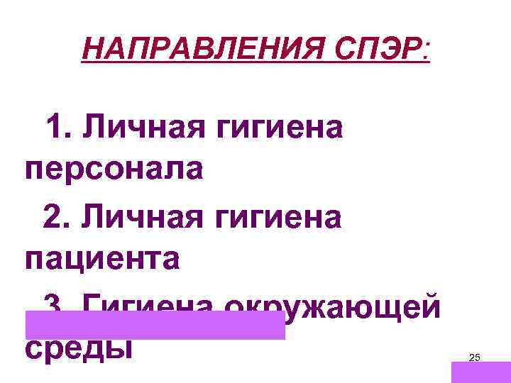 НАПРАВЛЕНИЯ СПЭР: 1. Личная гигиена персонала 2. Личная гигиена пациента 3. Гигиена окружающей среды