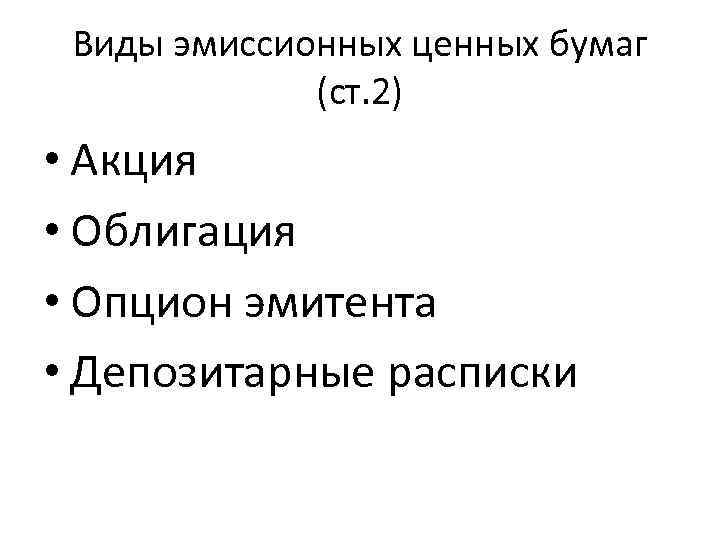 Виды эмиссионных ценных бумаг (ст. 2) • Акция • Облигация • Опцион эмитента •