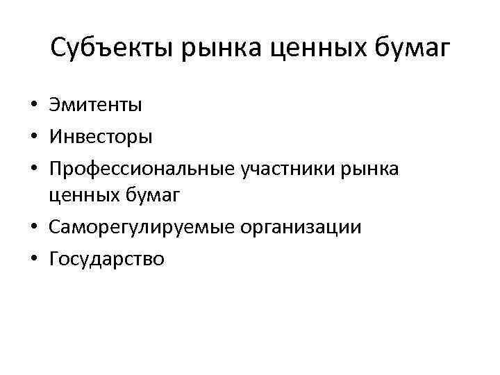 Субъекты рынка ценных бумаг • Эмитенты • Инвесторы • Профессиональные участники рынка ценных бумаг