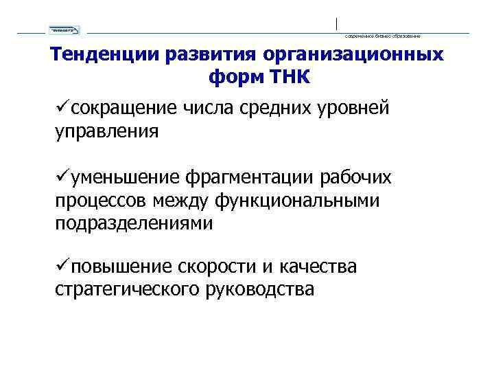 современное бизнес-образование Тенденции развития организационных форм ТНК üсокращение числа средних уровней управления üуменьшение фрагментации