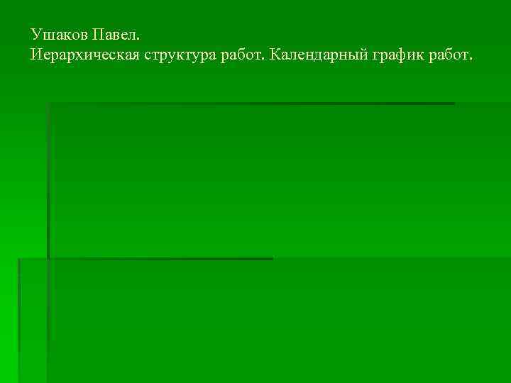 Ушаков Павел. Иерархическая структура работ. Календарный график работ. 