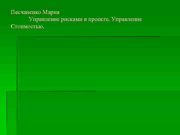 Песчаненко Мария Управление рисками в проекте. Управление Стоимостью. 