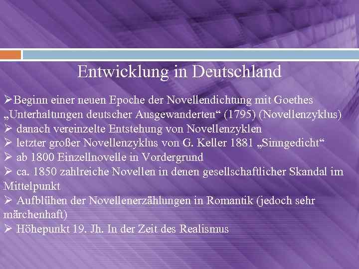 Entwicklung in Deutschland ØBeginn einer neuen Epoche der Novellendichtung mit Goethes „Unterhaltungen deutscher Ausgewanderten“