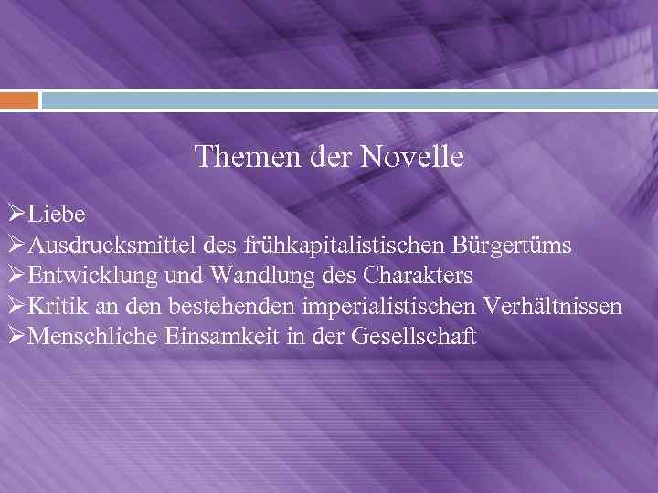 Themen der Novelle ØLiebe ØAusdrucksmittel des frühkapitalistischen Bürgertüms ØEntwicklung und Wandlung des Charakters ØKritik