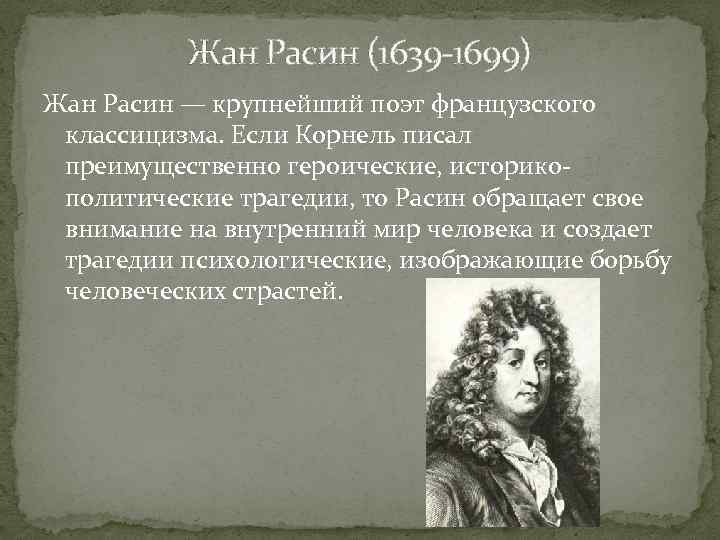 Жан Расин (1639 -1699) Жан Расин — крупнейший поэт французского классицизма. Если Корнель писал