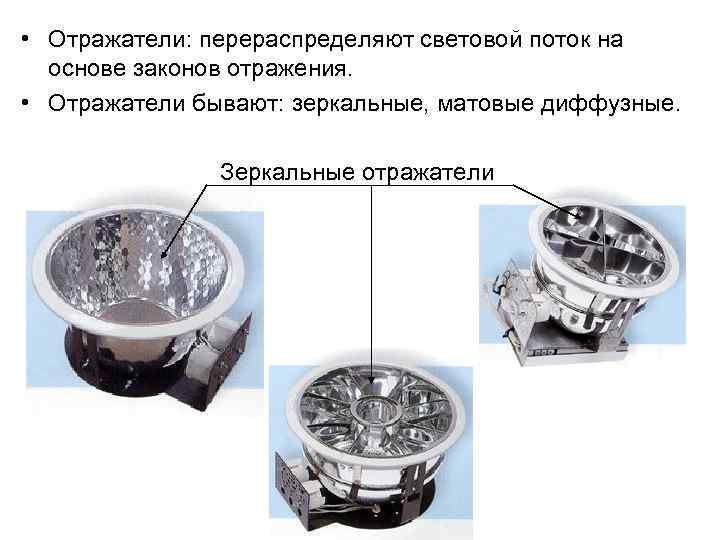  • Отражатели: перераспределяют световой поток на основе законов отражения. • Отражатели бывают: зеркальные,