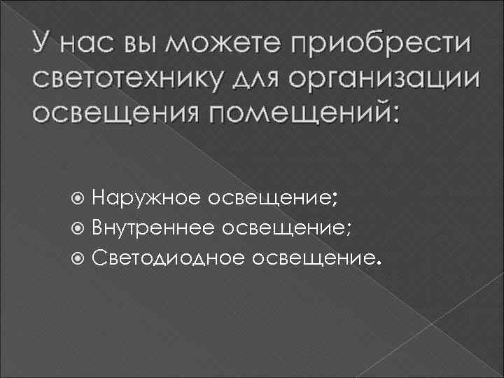 У нас вы можете приобрести светотехнику для организации освещения помещений: Наружное освещение; Внутреннее освещение;