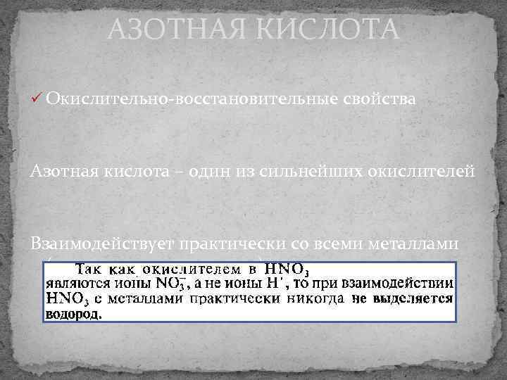 АЗОТНАЯ КИСЛОТА ü Окислительно-восстановительные свойства Азотная кислота – один из сильнейших окислителей Взаимодействует практически