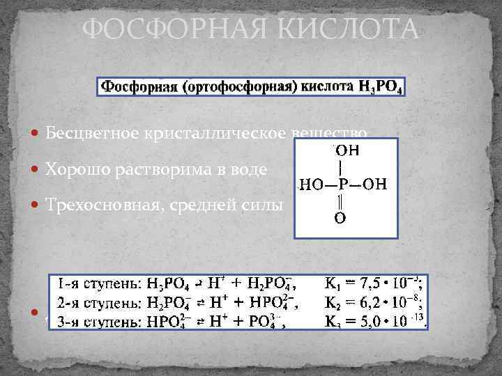 ФОСФОРНАЯ КИСЛОТА Бесцветное кристаллическое вещество Хорошо растворима в воде Трехосновная, средней силы Диссоциация ступенчато