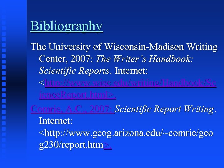 Bibliography The University of Wisconsin-Madison Writing Center, 2007: The Writer’s Handbook: Scientific Reports. Internet: