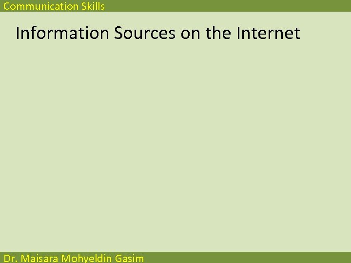 Communication Skills Information Sources on the Internet Dr. Maisara Mohyeldin Gasim 