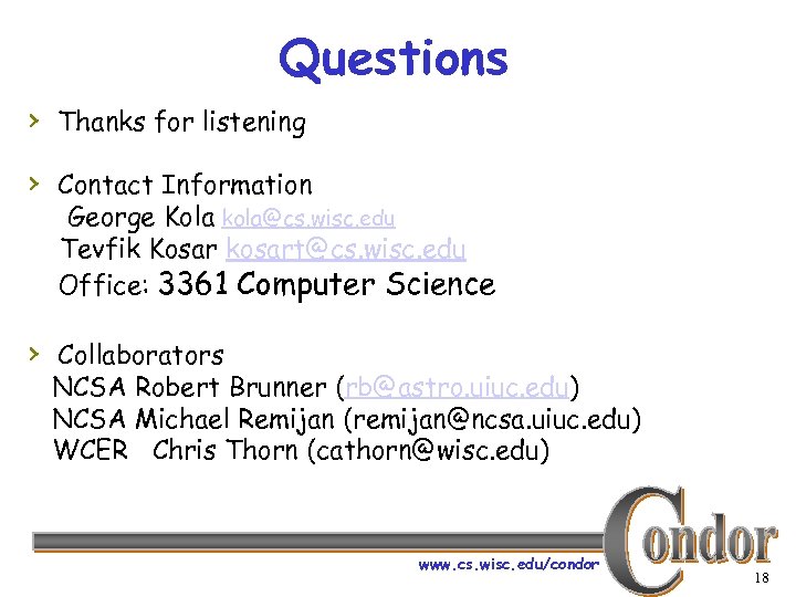 Questions › Thanks for listening › Contact Information George Kola kola@cs. wisc. edu Tevfik