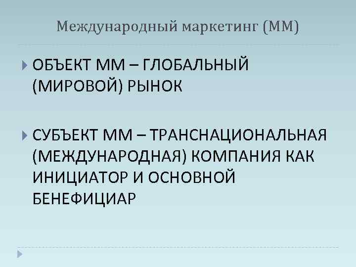 Международный маркетинг (ММ) ОБЪЕКТ ММ – ГЛОБАЛЬНЫЙ (МИРОВОЙ) РЫНОК СУБЪЕКТ ММ – ТРАНСНАЦИОНАЛЬНАЯ (МЕЖДУНАРОДНАЯ)