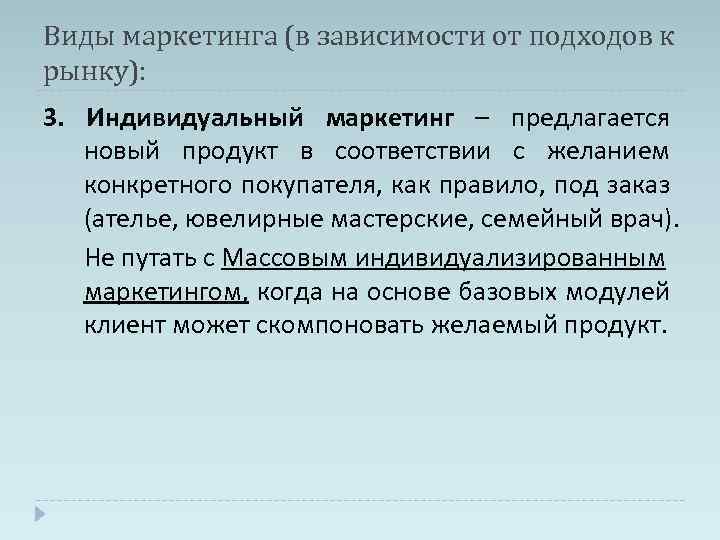 Виды маркетинга (в зависимости от подходов к рынку): 3. Индивидуальный маркетинг – предлагается новый