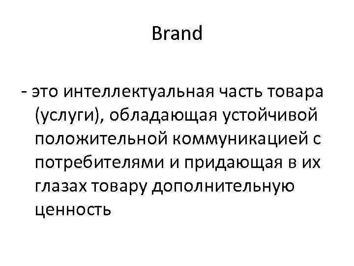 Brand - это интеллектуальная часть товара (услуги), обладающая устойчивой положительной коммуникацией с потребителями и