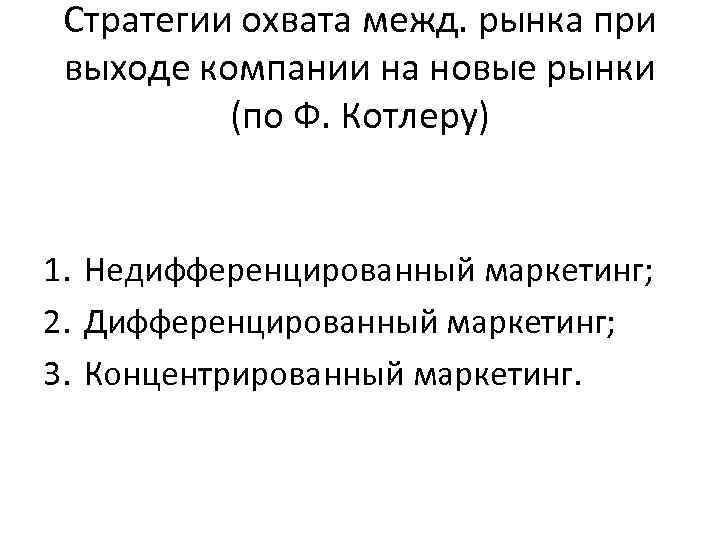 Стратегии охвата межд. рынка при выходе компании на новые рынки (по Ф. Котлеру) 1.