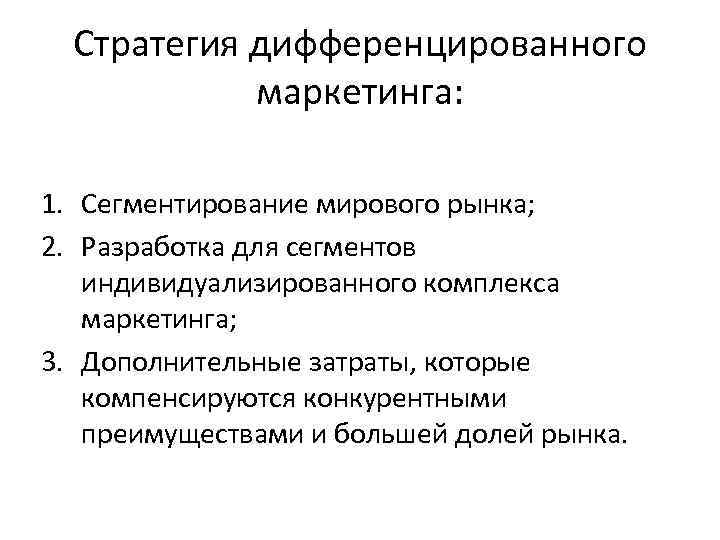 Стратегия дифференцированного маркетинга: 1. Сегментирование мирового рынка; 2. Разработка для сегментов индивидуализированного комплекса маркетинга;