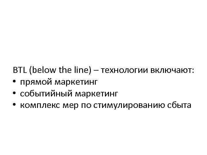 ВTL (below the line) – технологии включают: • прямой маркетинг • событийный маркетинг •