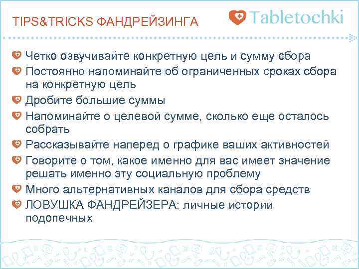 TIPS&TRICKS ФАНДРЕЙЗИНГА Четко озвучивайте конкретную цель и сумму сбора Постоянно напоминайте об ограниченных сроках