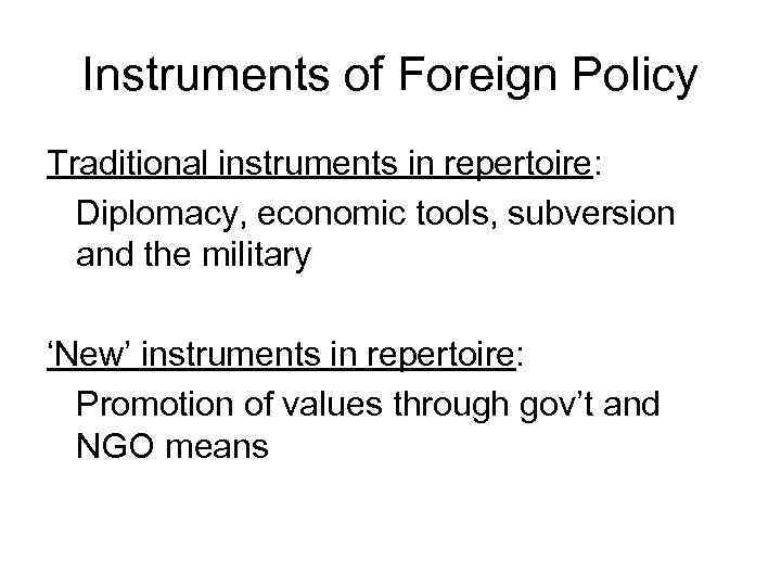 Instruments of Foreign Policy Traditional instruments in repertoire: Diplomacy, economic tools, subversion and the