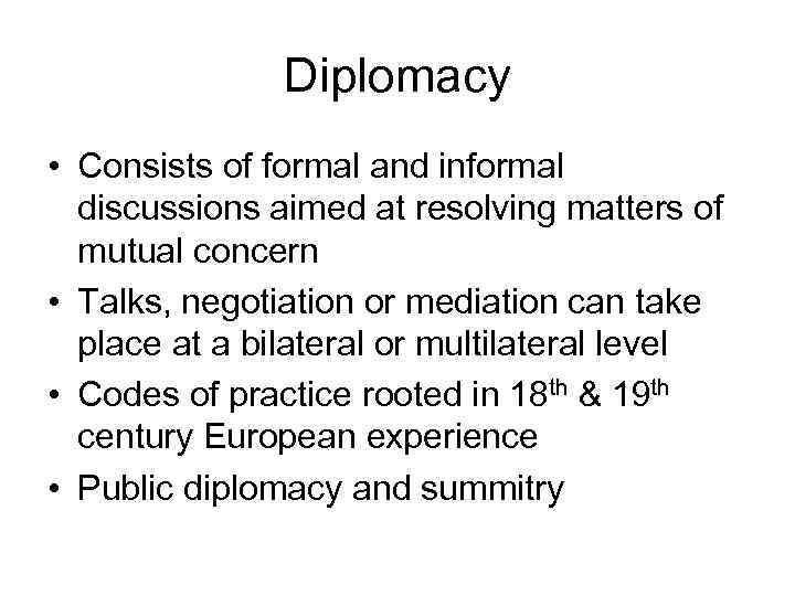 Diplomacy • Consists of formal and informal discussions aimed at resolving matters of mutual