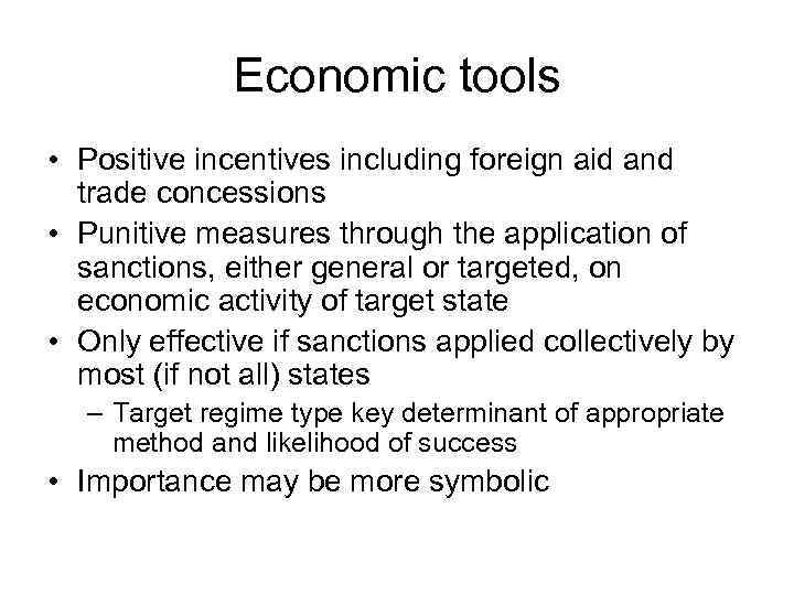 Economic tools • Positive incentives including foreign aid and trade concessions • Punitive measures