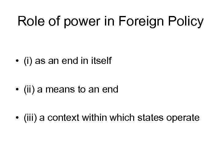 Role of power in Foreign Policy • (i) as an end in itself •