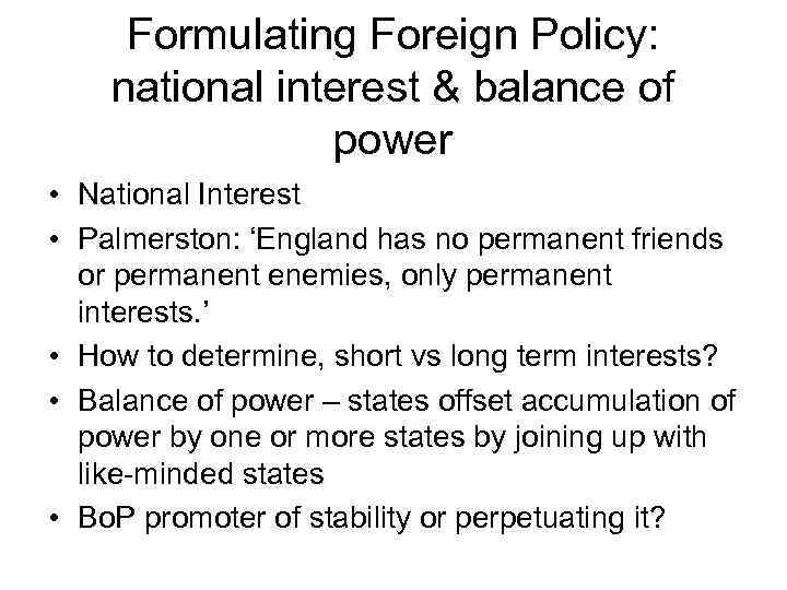 Formulating Foreign Policy: national interest & balance of power • National Interest • Palmerston: