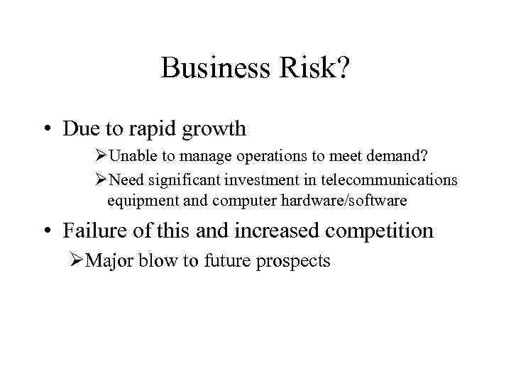 Business Risk? • Due to rapid growth ØUnable to manage operations to meet demand?