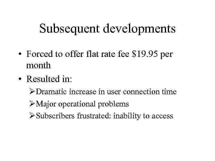 Subsequent developments • Forced to offer flat rate fee $19. 95 per month •