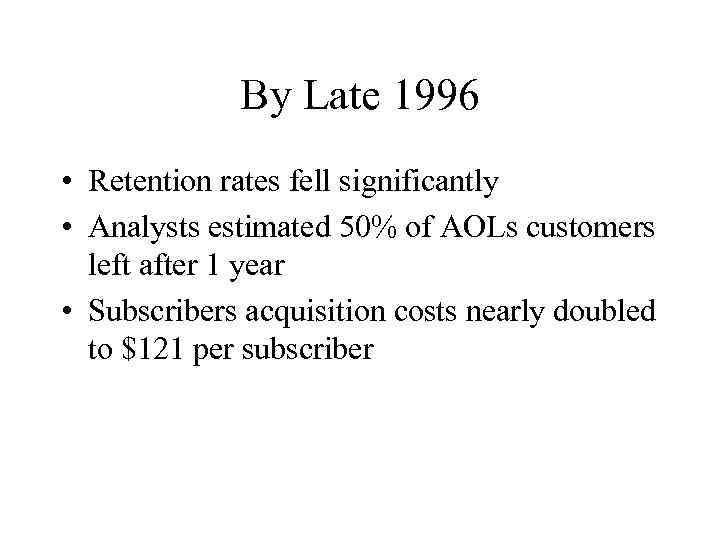 By Late 1996 • Retention rates fell significantly • Analysts estimated 50% of AOLs