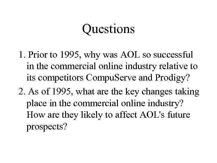 Questions 1. Prior to 1995, why was AOL so successful in the commercial online