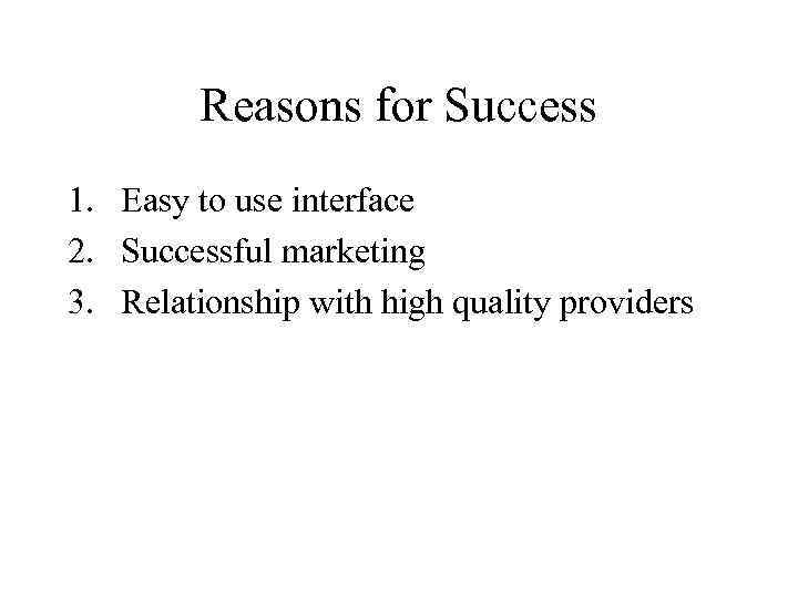 Reasons for Success 1. Easy to use interface 2. Successful marketing 3. Relationship with