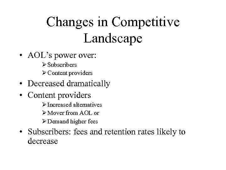 Changes in Competitive Landscape • AOL’s power over: Ø Subscribers Ø Content providers •