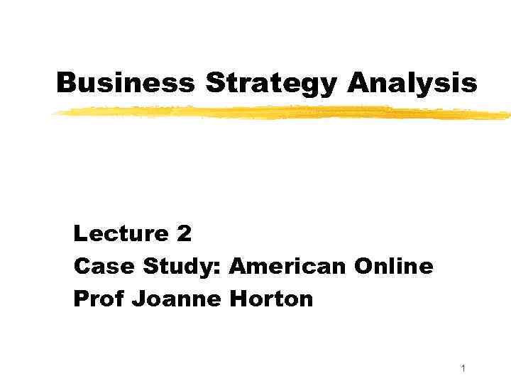 Business Strategy Analysis Lecture 2 Case Study: American Online Prof Joanne Horton 1 