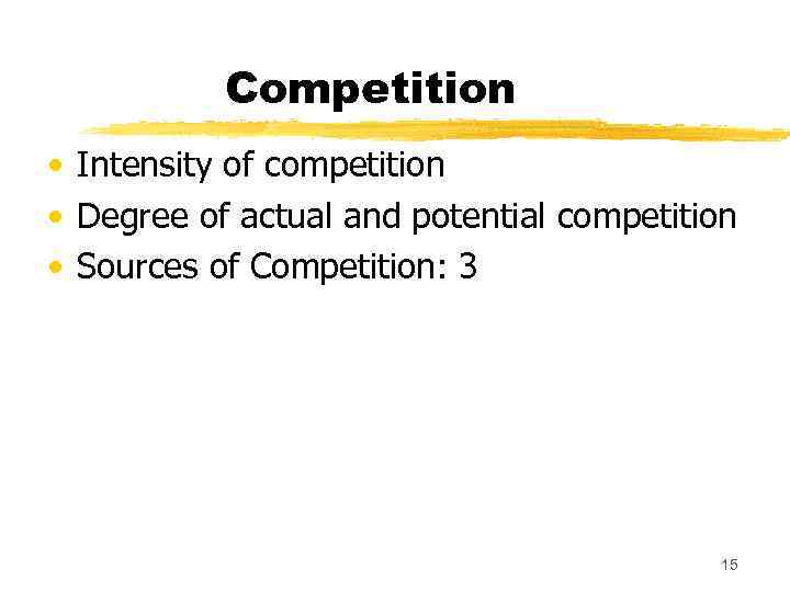 Competition • Intensity of competition • Degree of actual and potential competition • Sources