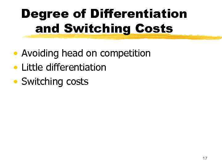 Degree of Differentiation and Switching Costs • Avoiding head on competition • Little differentiation