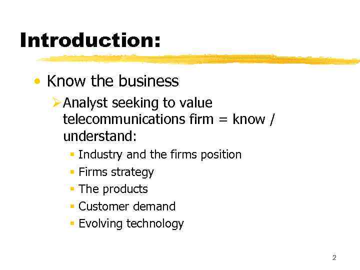 Introduction: • Know the business ØAnalyst seeking to value telecommunications firm = know /