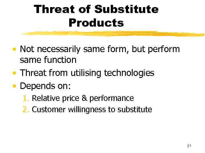Threat of Substitute Products • Not necessarily same form, but perform same function •