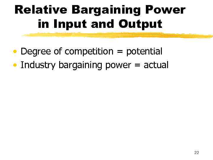 Relative Bargaining Power in Input and Output • Degree of competition = potential •