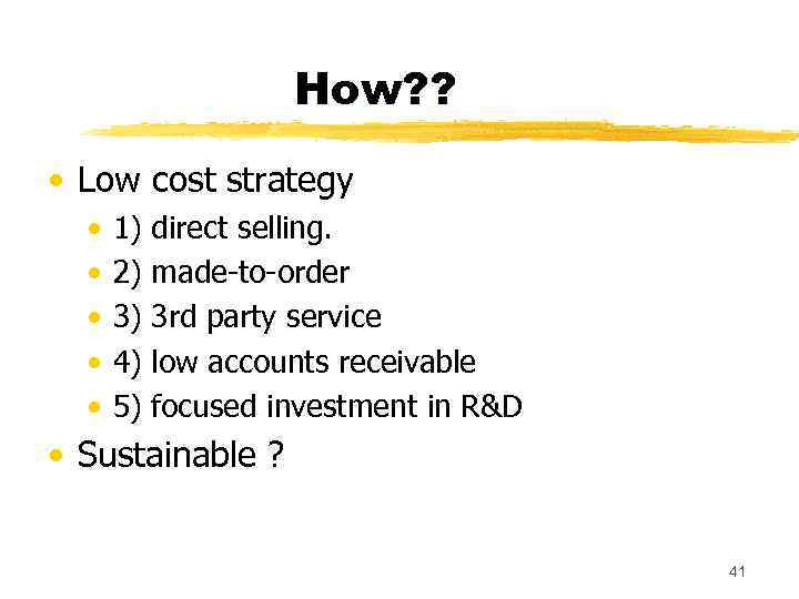 How? ? • Low cost strategy • • • 1) direct selling. 2) made-to-order