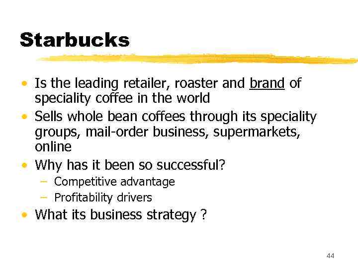 Starbucks • Is the leading retailer, roaster and brand of speciality coffee in the