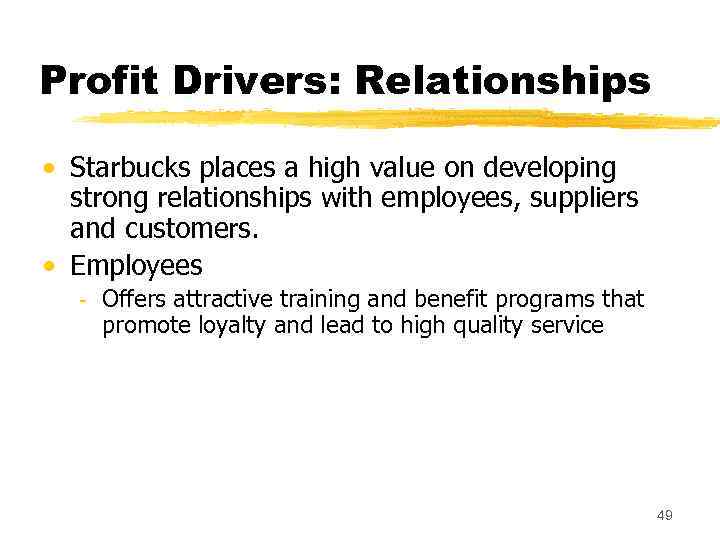 Profit Drivers: Relationships • Starbucks places a high value on developing strong relationships with