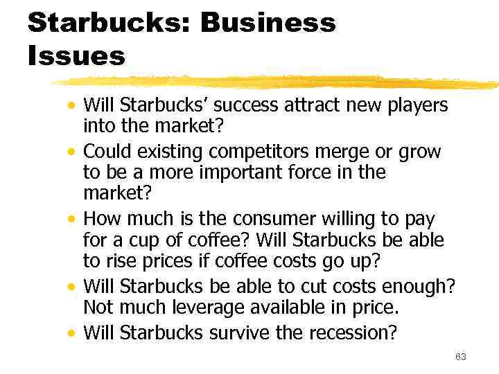 Starbucks: Business Issues • Will Starbucks’ success attract new players into the market? •