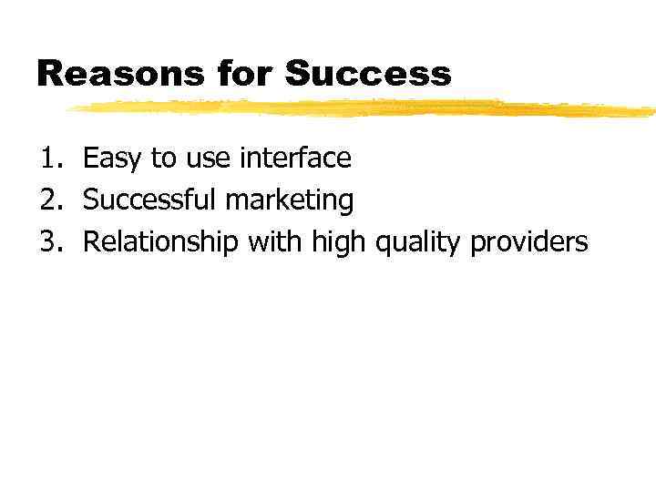 Reasons for Success 1. Easy to use interface 2. Successful marketing 3. Relationship with
