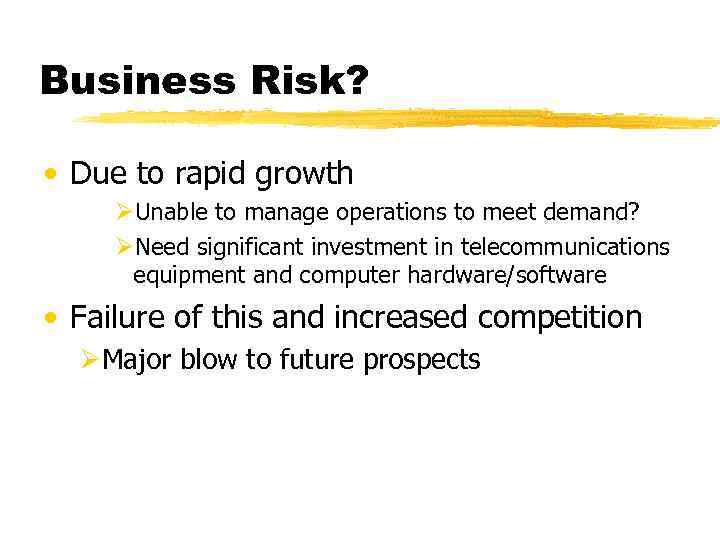 Business Risk? • Due to rapid growth ØUnable to manage operations to meet demand?