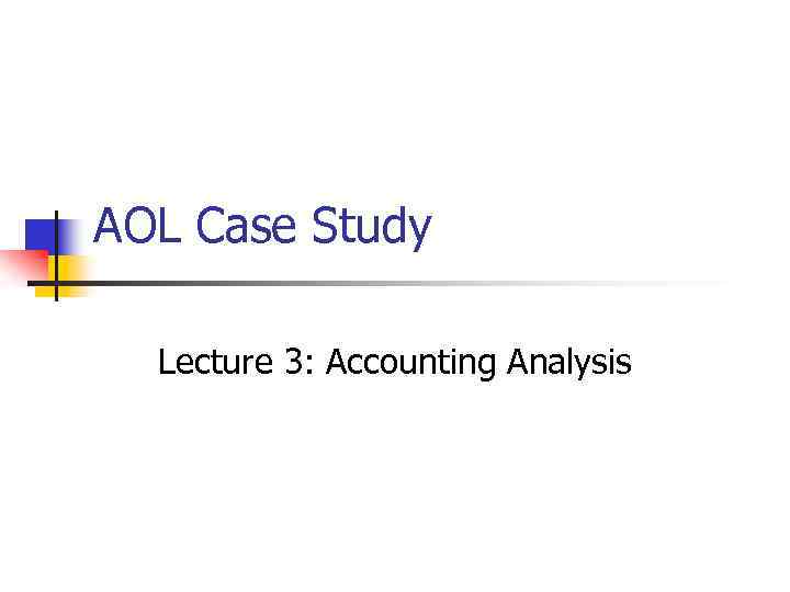 AOL Case Study Lecture 3: Accounting Analysis 